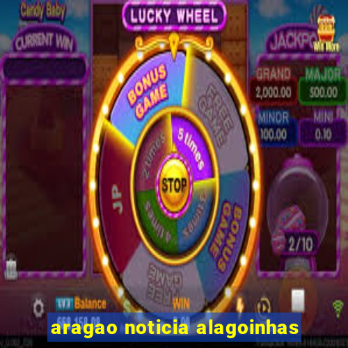 aragao noticia alagoinhas